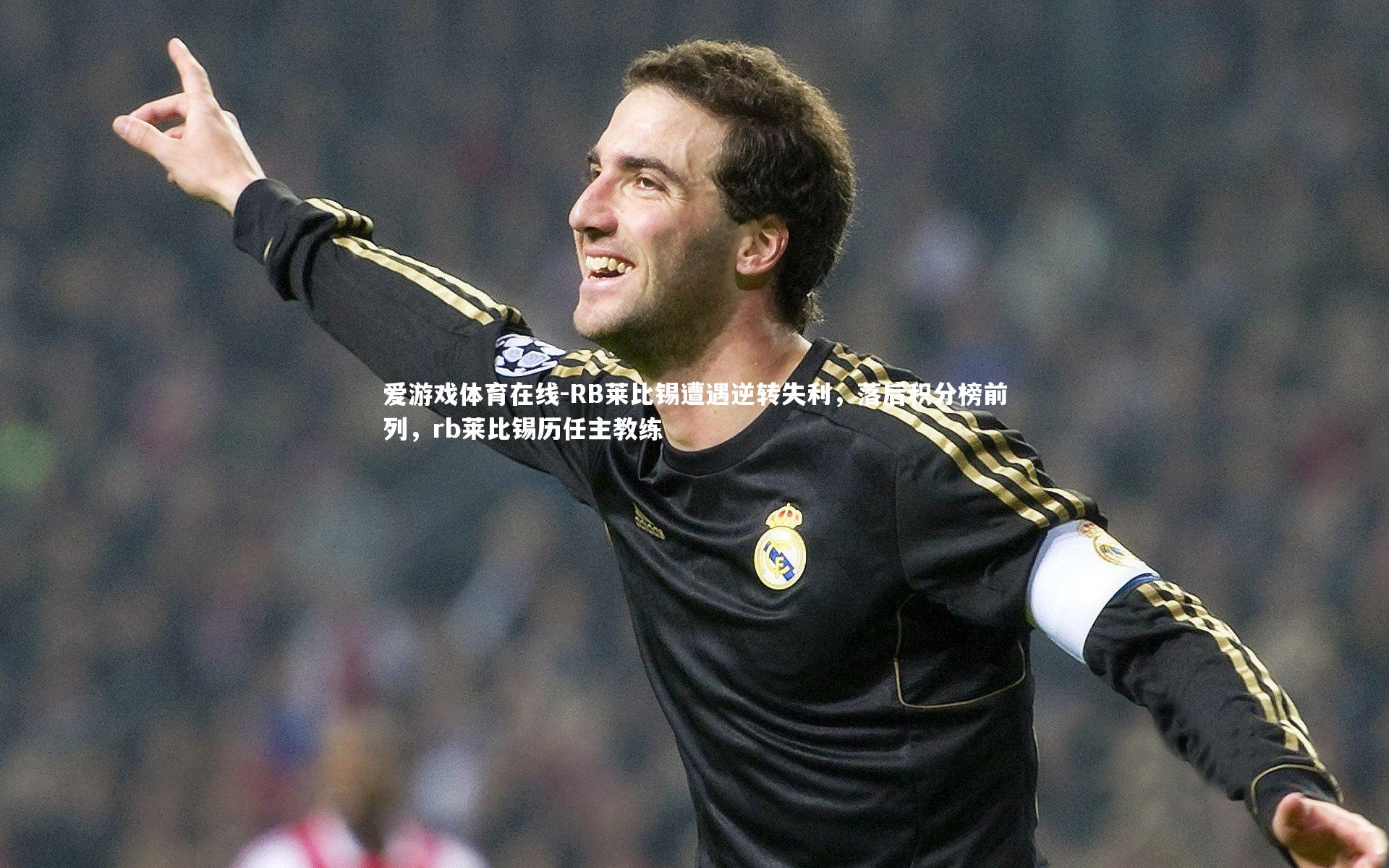 爱游戏体育在线-RB莱比锡遭遇逆转失利，落后积分榜前列，rb莱比锡历任主教练