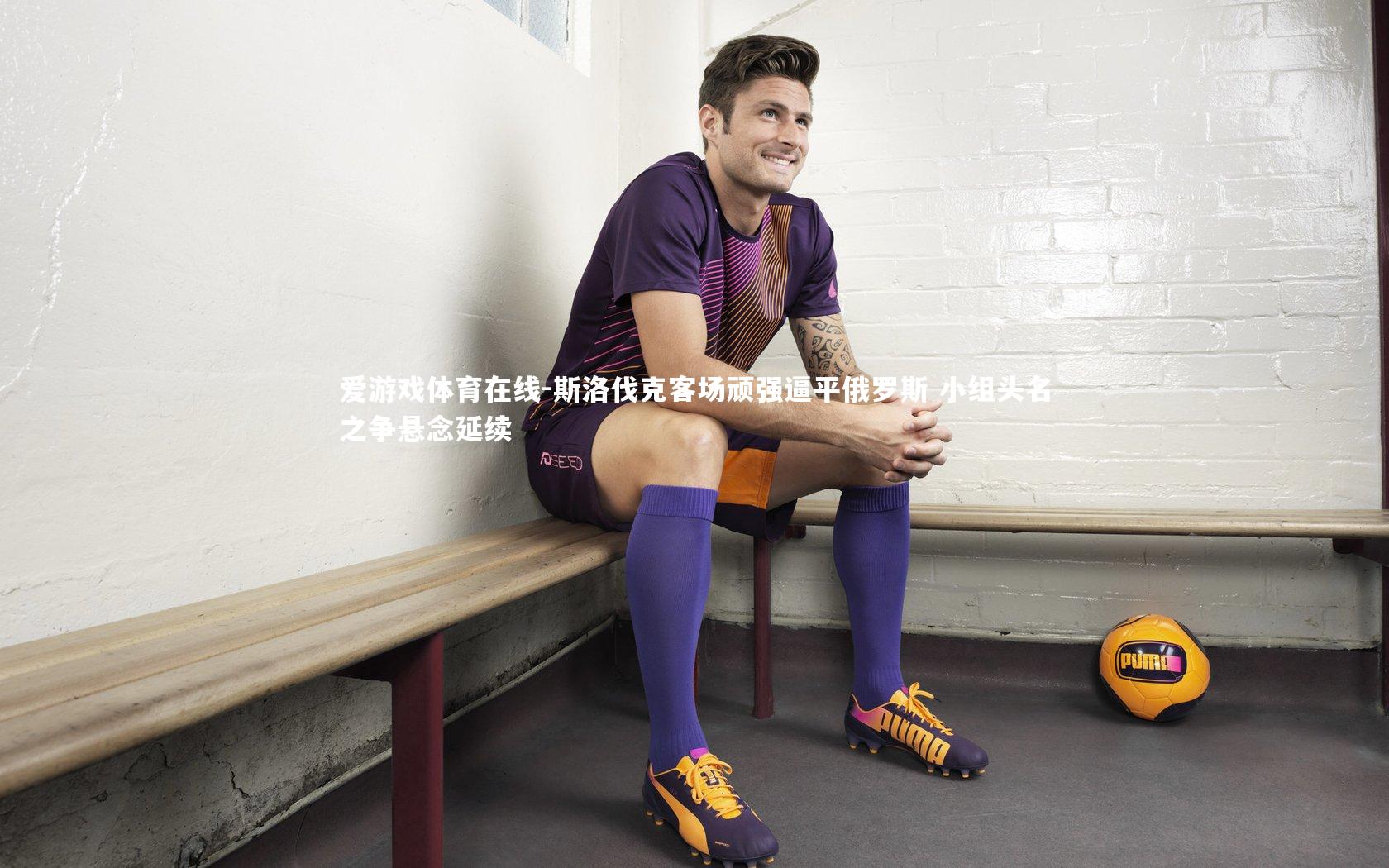 斯洛伐克客场顽强逼平俄罗斯 小组头名之争悬念延续