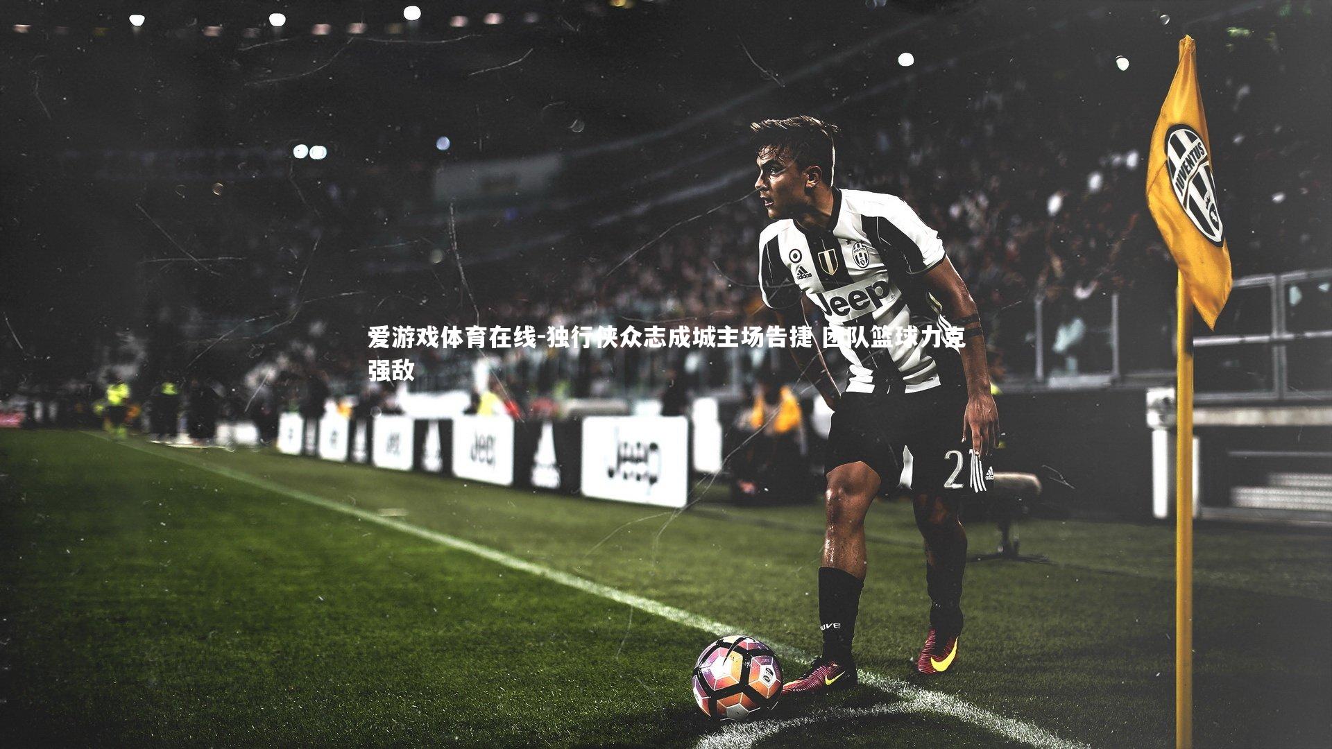 爱游戏体育在线-独行侠众志成城主场告捷 团队篮球力克强敌