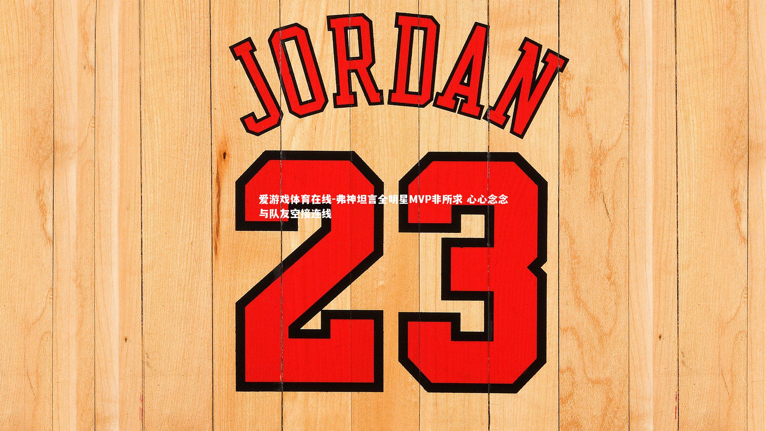 爱游戏体育在线-弗神坦言全明星MVP非所求 心心念念与队友空接连线